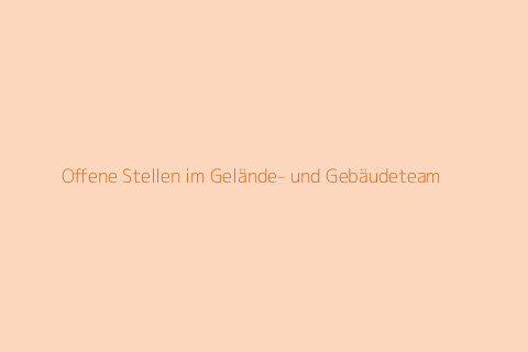Offene Stellen im Gelände- und Gebäudeteam